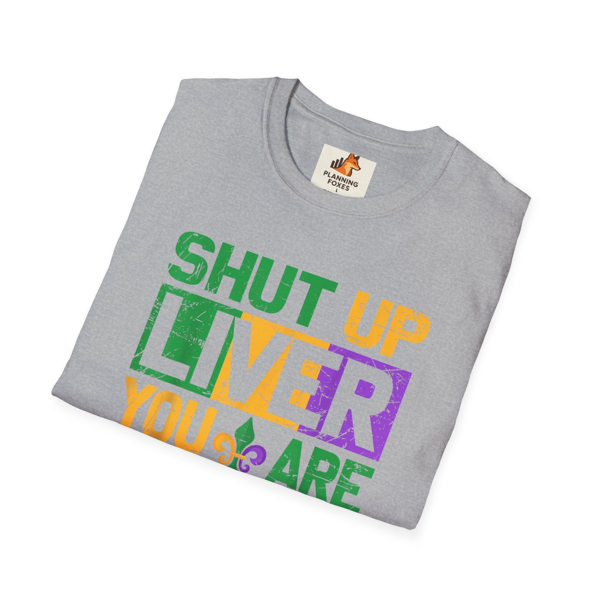 Mardi Gras T-Shirt - "Shut Up Liver, You Are Fine" Funny Party Tee