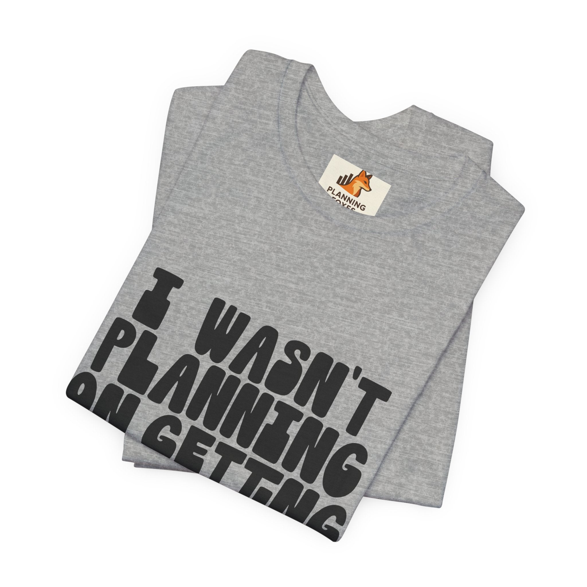 I Wasn't Planning On Getting Out Of The Car T-Shirt