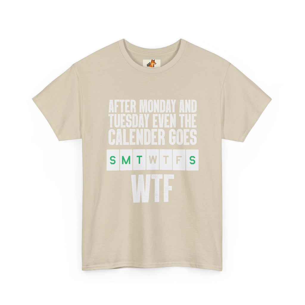 WTF Weekdays T-Shirt — "After Monday and Tuesday Even the Calendar Goes WTF" Funny Graphic Tee