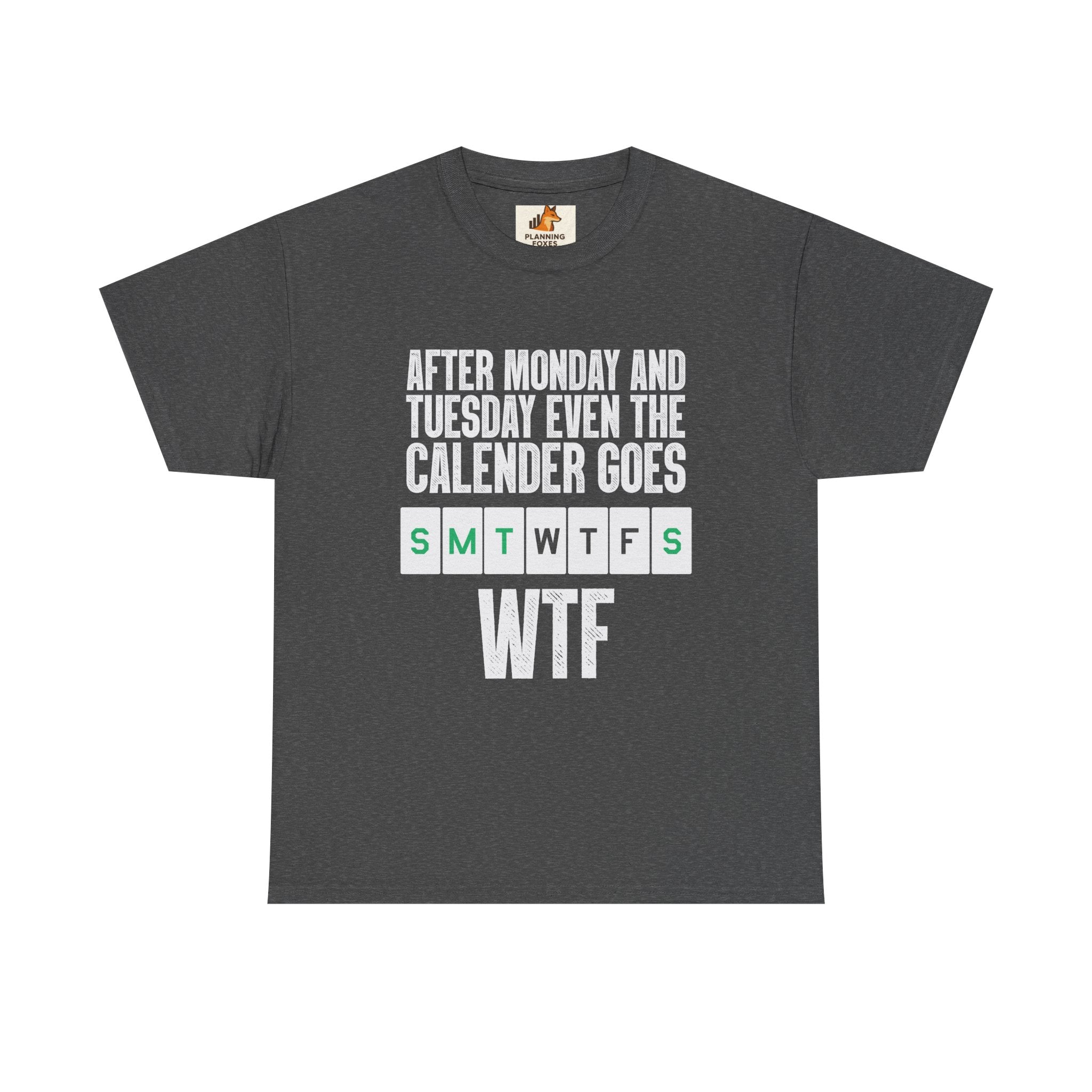 WTF Weekdays T-Shirt — "After Monday and Tuesday Even the Calendar Goes WTF" Funny Graphic Tee