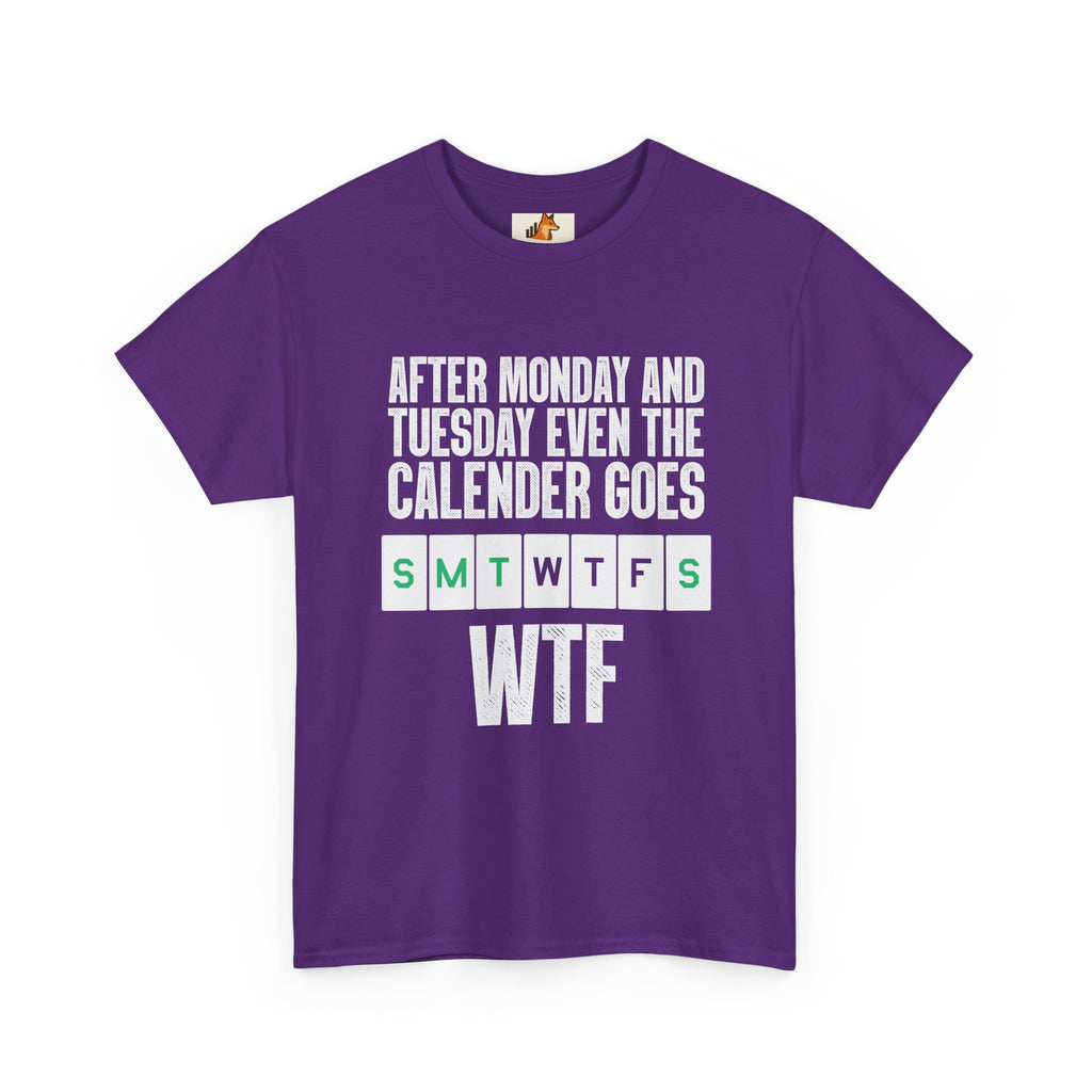 WTF Weekdays T-Shirt — "After Monday and Tuesday Even the Calendar Goes WTF" Funny Graphic Tee