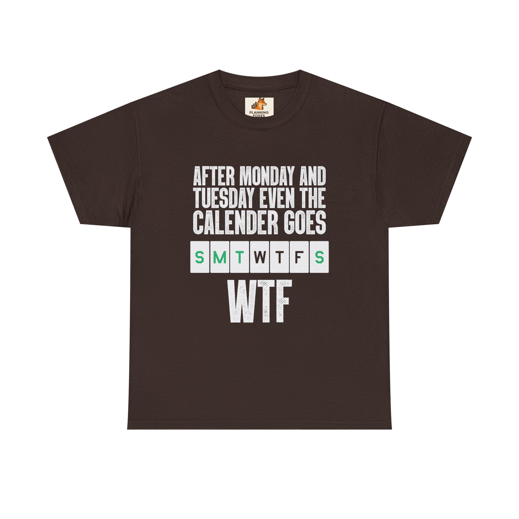 WTF Weekdays T-Shirt — "After Monday and Tuesday Even the Calendar Goes WTF" Funny Graphic Tee