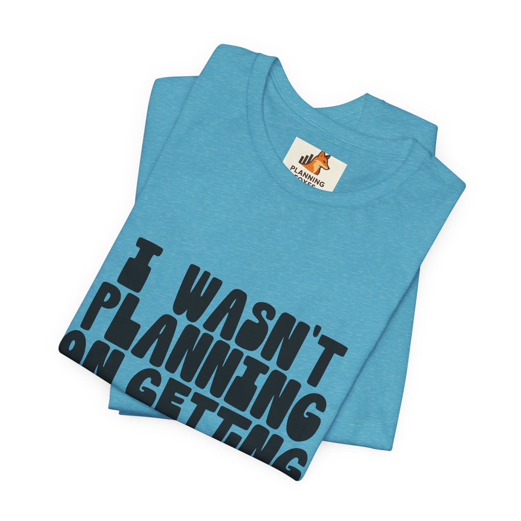 I Wasn't Planning On Getting Out Of The Car T-Shirt