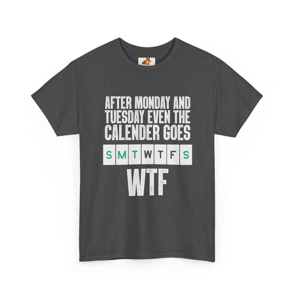 WTF Weekdays T-Shirt — "After Monday and Tuesday Even the Calendar Goes WTF" Funny Graphic Tee