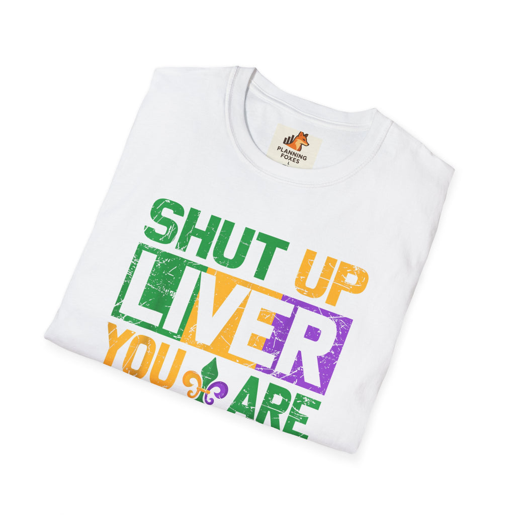 Mardi Gras T-Shirt - "Shut Up Liver, You Are Fine" Funny Party Tee