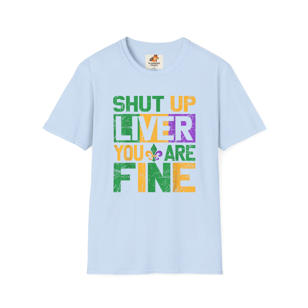 Mardi Gras T-Shirt - "Shut Up Liver, You Are Fine" Funny Party Tee