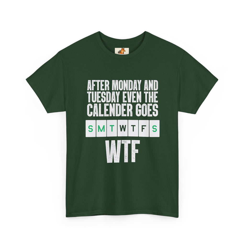 WTF Weekdays T-Shirt — "After Monday and Tuesday Even the Calendar Goes WTF" Funny Graphic Tee