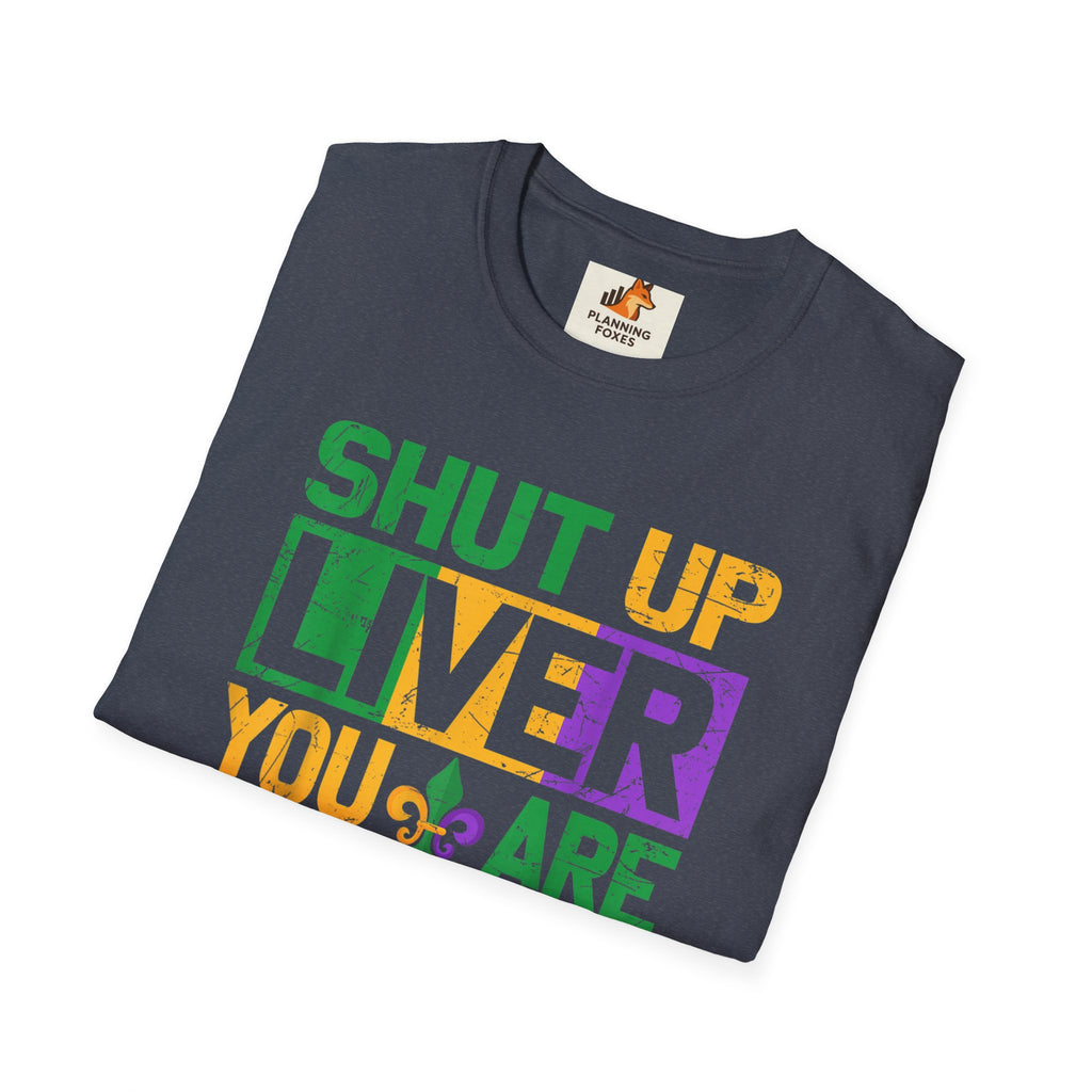 Mardi Gras T-Shirt - "Shut Up Liver, You Are Fine" Funny Party Tee