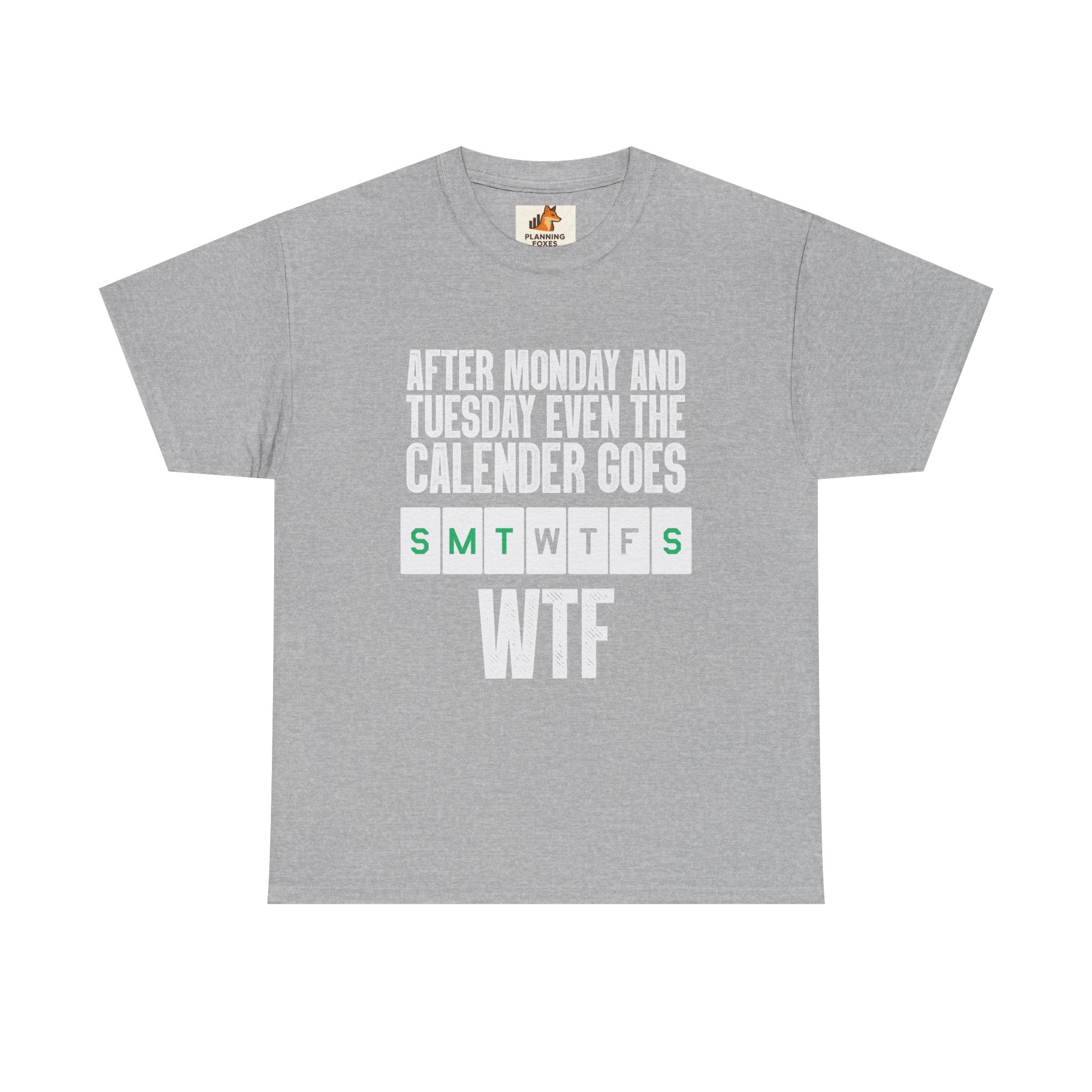 WTF Weekdays T-Shirt — "After Monday and Tuesday Even the Calendar Goes WTF" Funny Graphic Tee