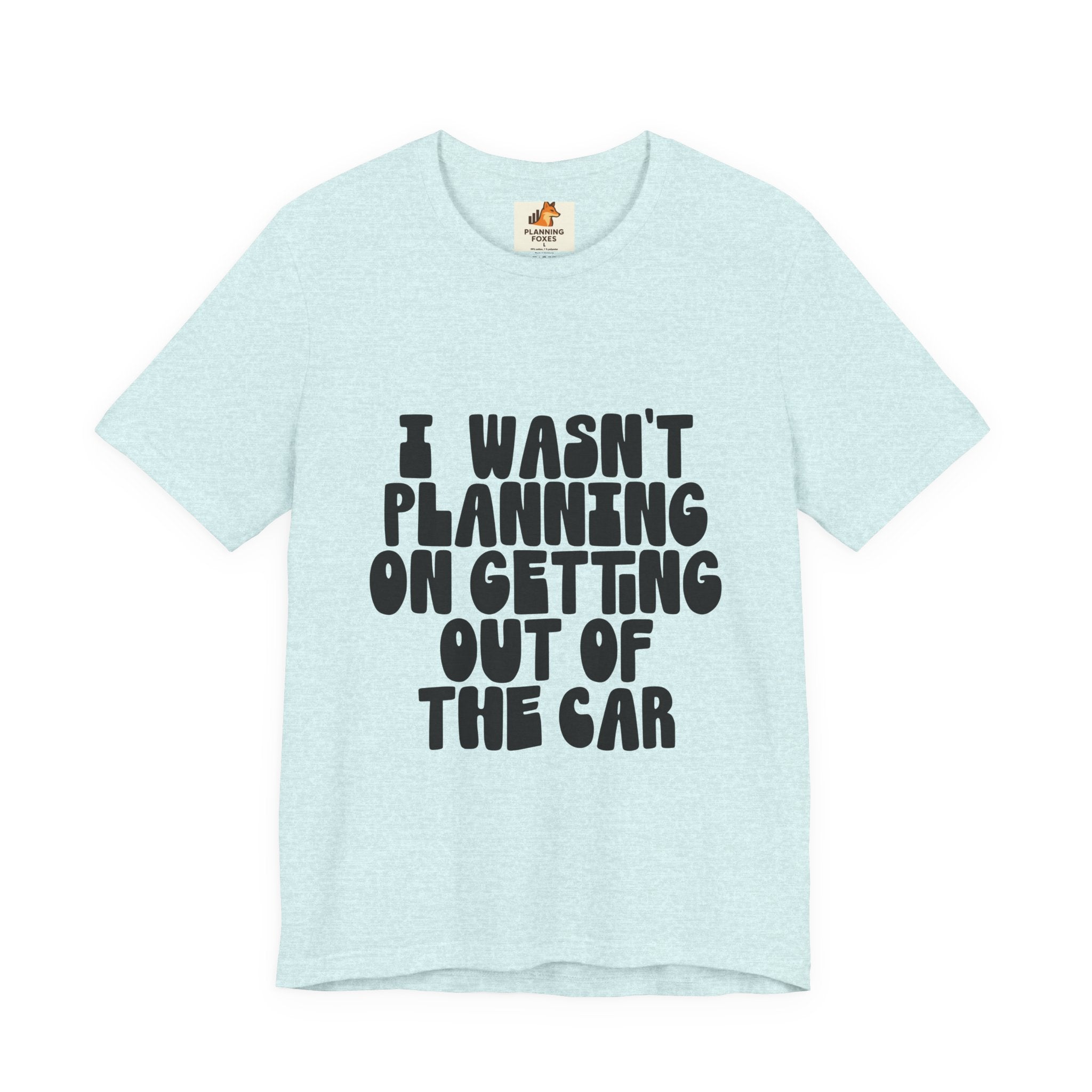 I Wasn't Planning On Getting Out Of The Car T-Shirt