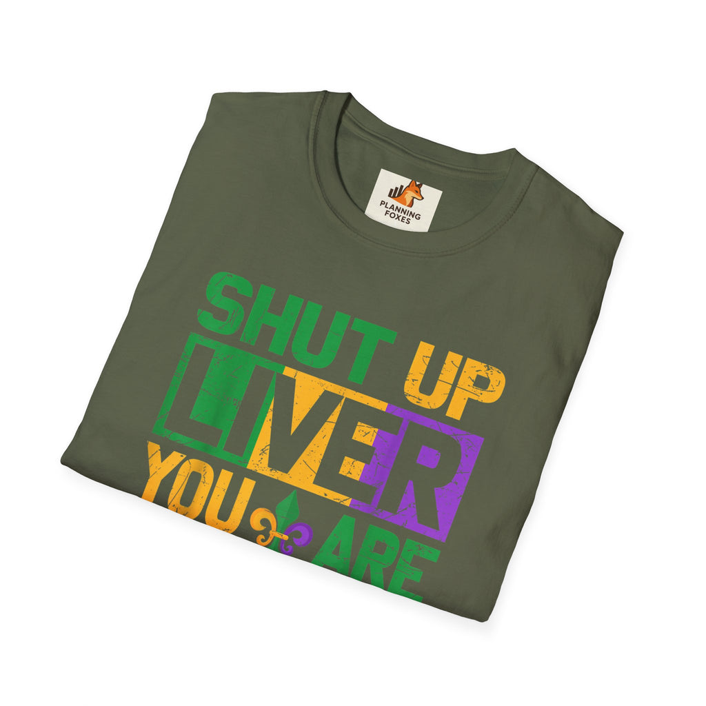 Mardi Gras T-Shirt - "Shut Up Liver, You Are Fine" Funny Party Tee