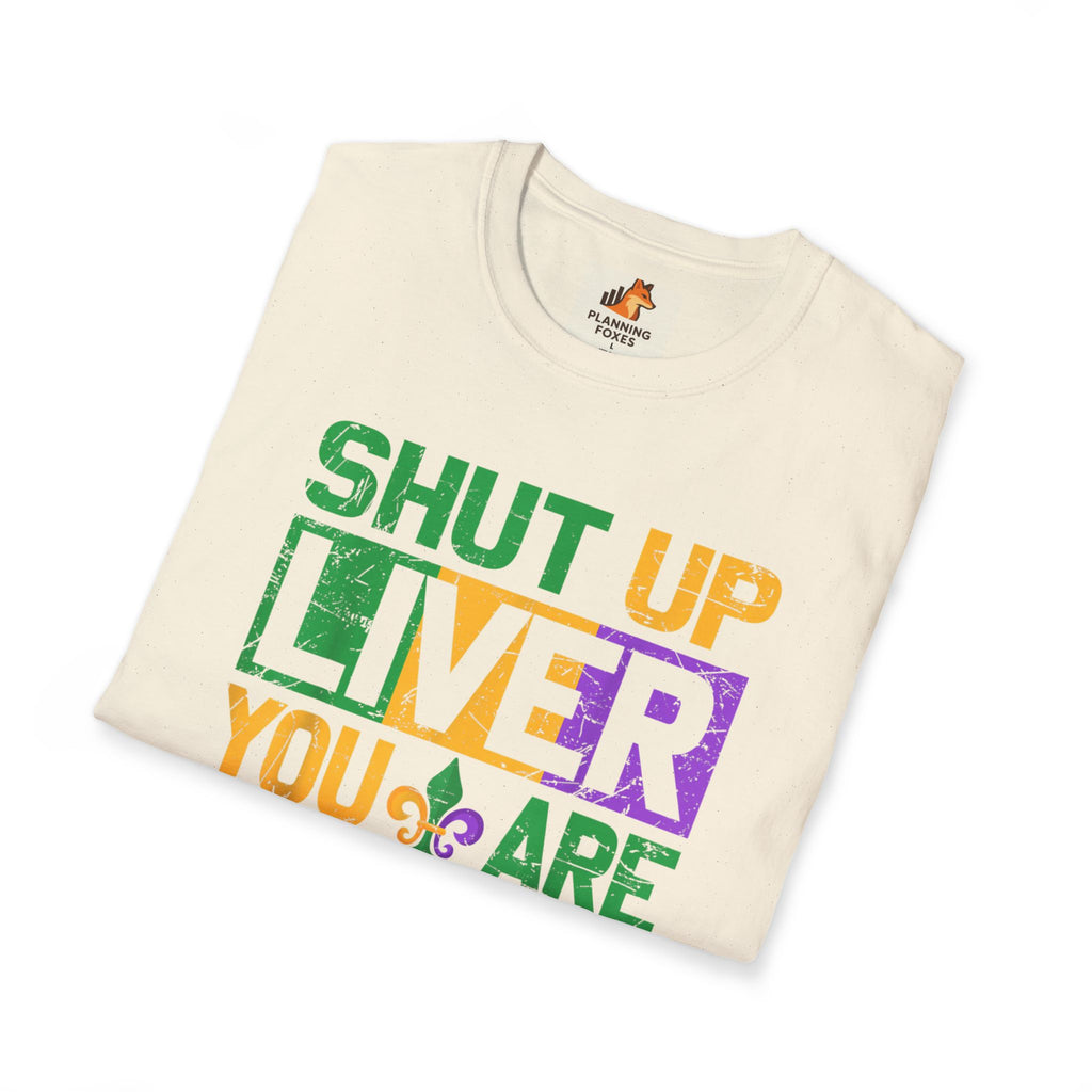 Mardi Gras T-Shirt - "Shut Up Liver, You Are Fine" Funny Party Tee