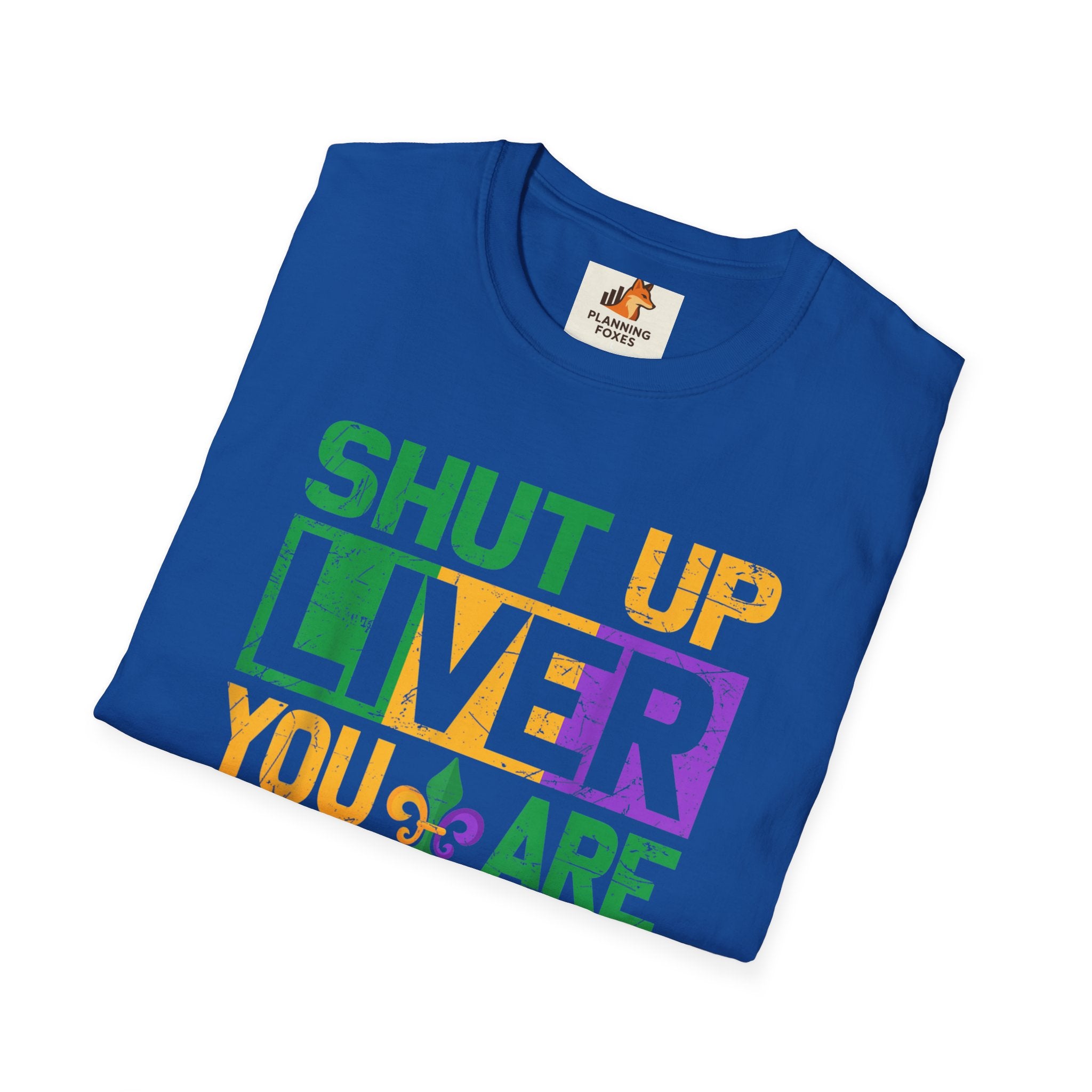 Mardi Gras T-Shirt - "Shut Up Liver, You Are Fine" Funny Party Tee