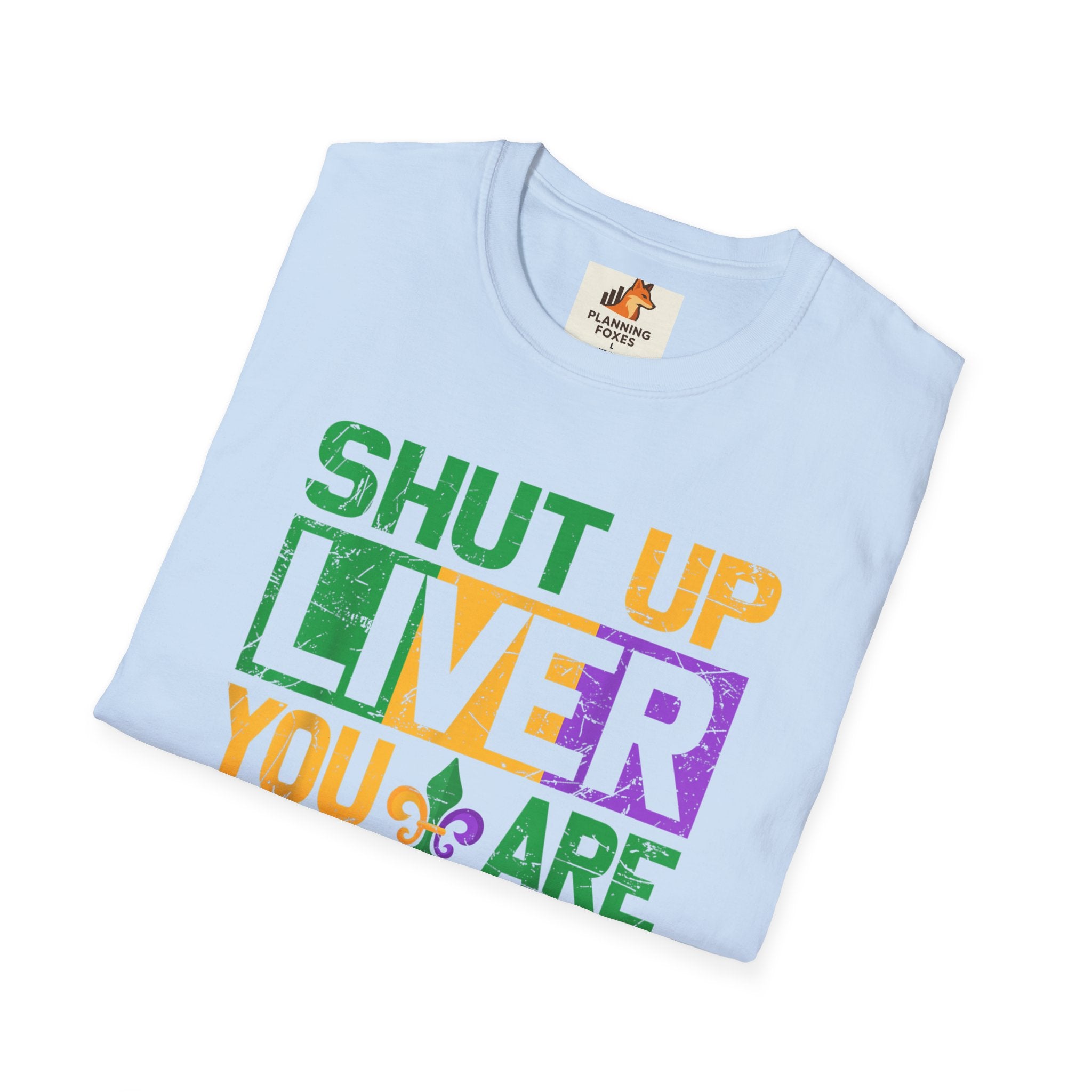 Mardi Gras T-Shirt - "Shut Up Liver, You Are Fine" Funny Party Tee