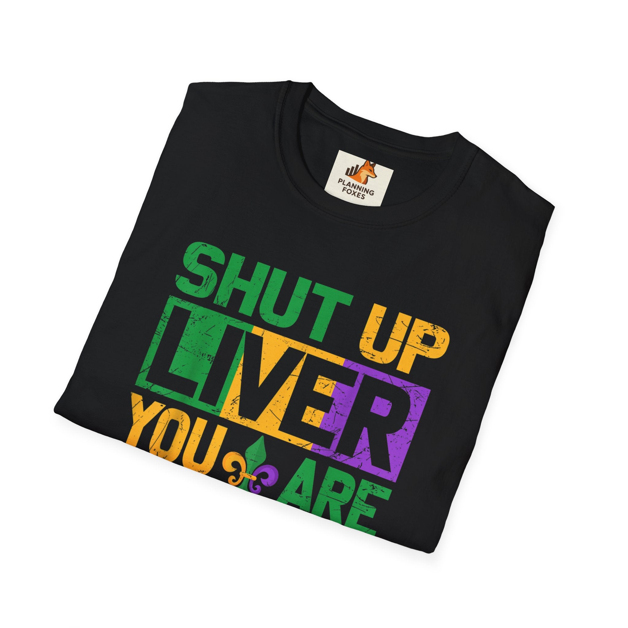 Mardi Gras T-Shirt - "Shut Up Liver, You Are Fine" Funny Party Tee