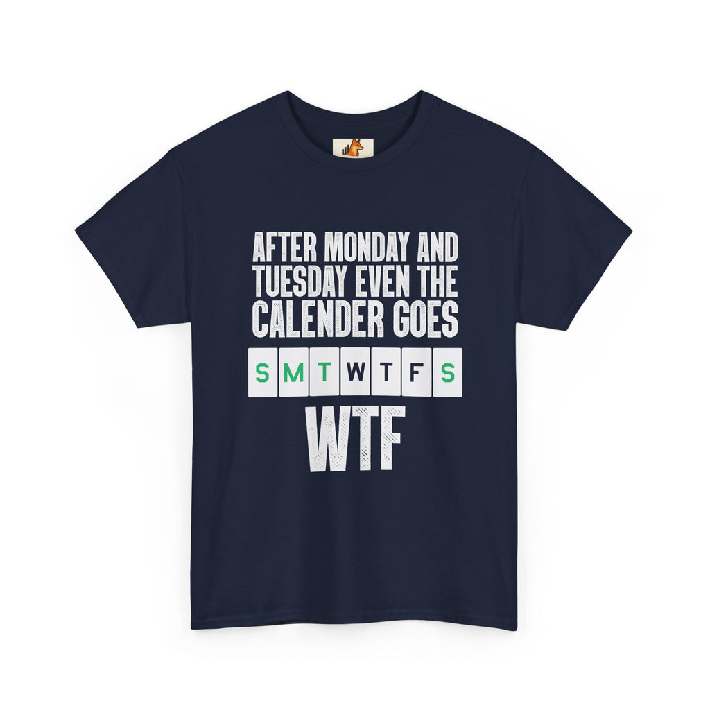 WTF Weekdays T-Shirt — "After Monday and Tuesday Even the Calendar Goes WTF" Funny Graphic Tee
