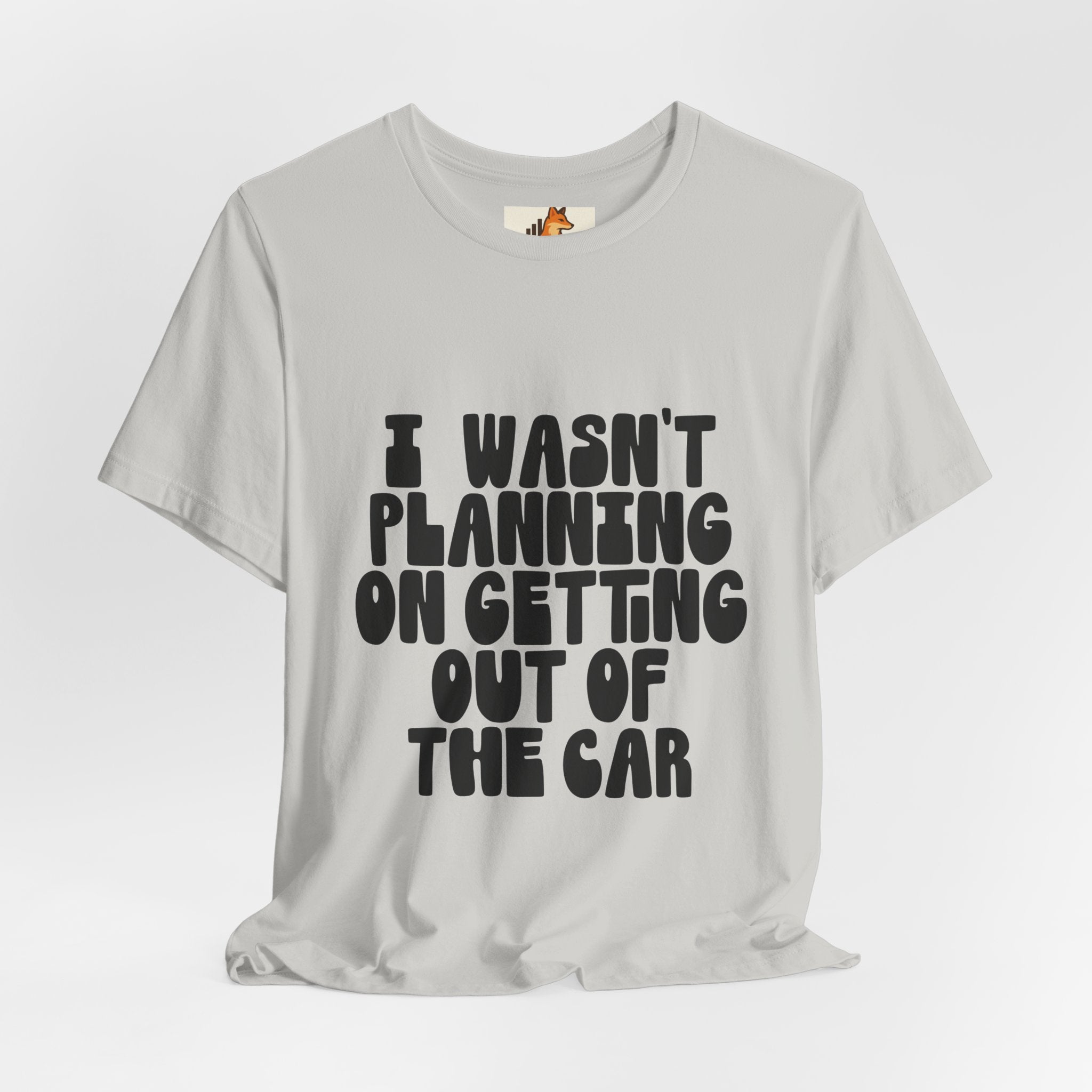 I Wasn't Planning On Getting Out Of The Car T-Shirt
