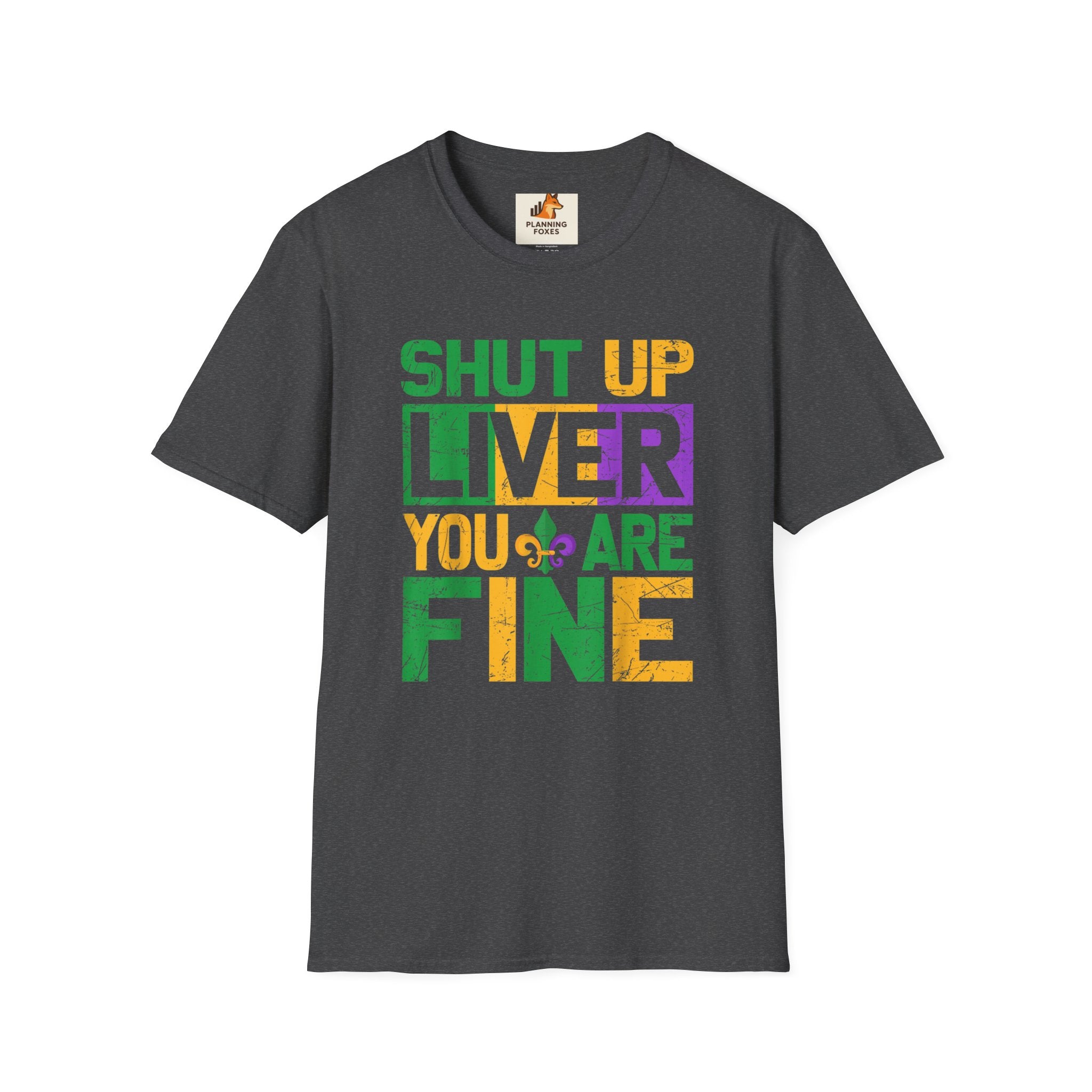 Mardi Gras T-Shirt - "Shut Up Liver, You Are Fine" Funny Party Tee