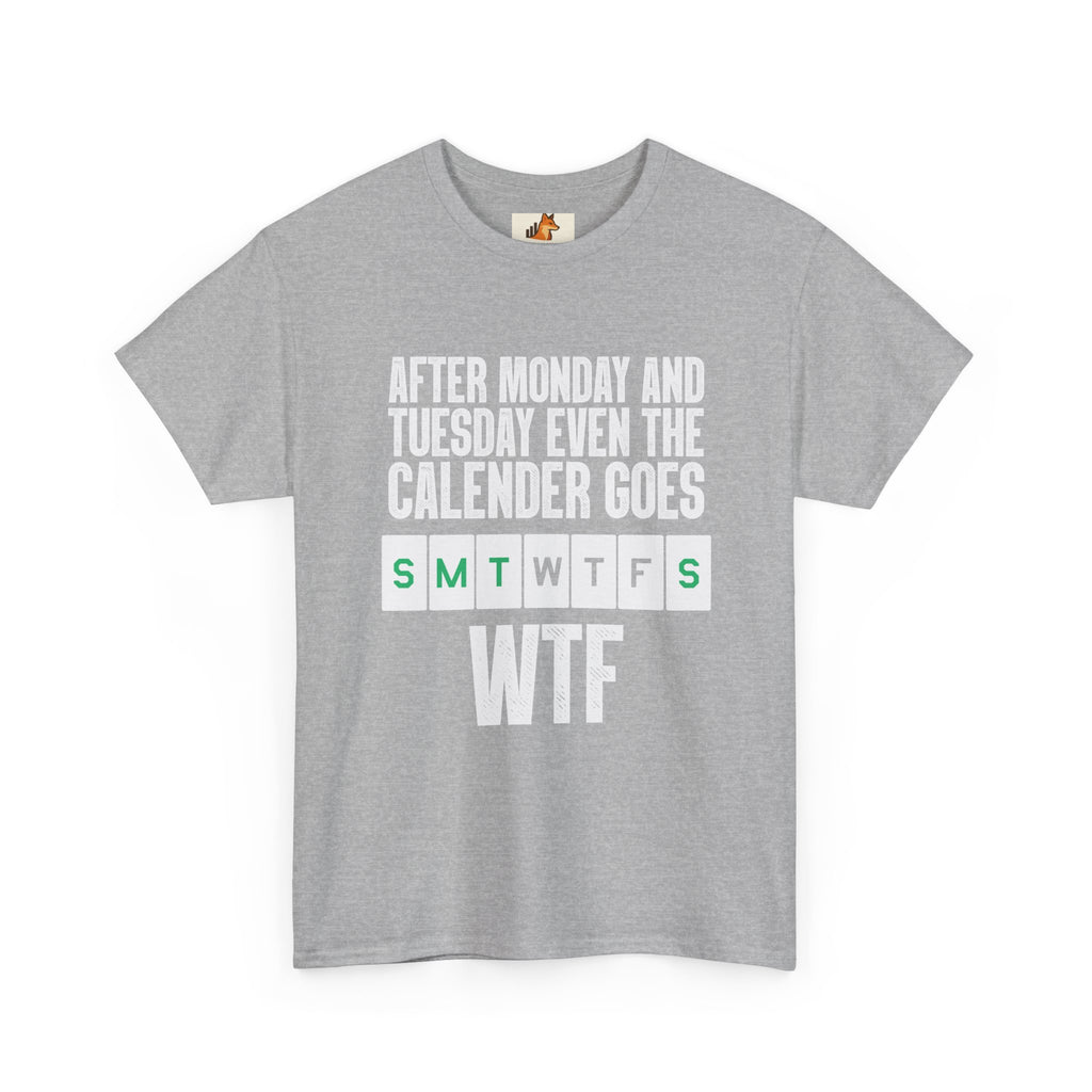 WTF Weekdays T-Shirt — "After Monday and Tuesday Even the Calendar Goes WTF" Funny Graphic Tee