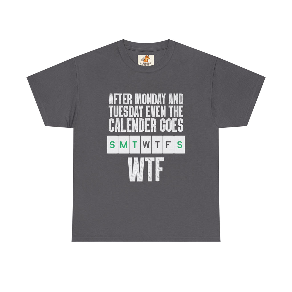 WTF Weekdays T-Shirt — "After Monday and Tuesday Even the Calendar Goes WTF" Funny Graphic Tee