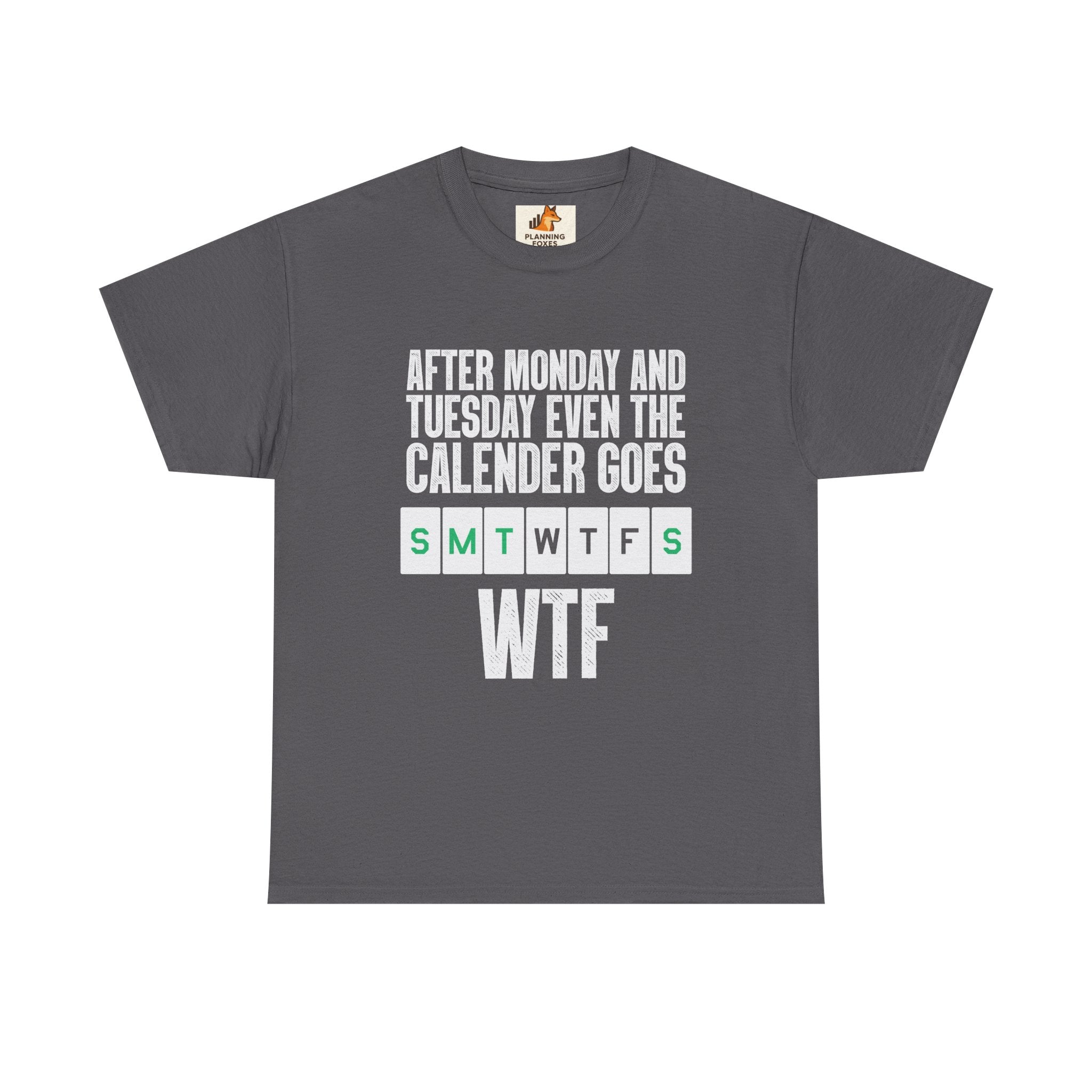 WTF Weekdays T-Shirt — "After Monday and Tuesday Even the Calendar Goes WTF" Funny Graphic Tee