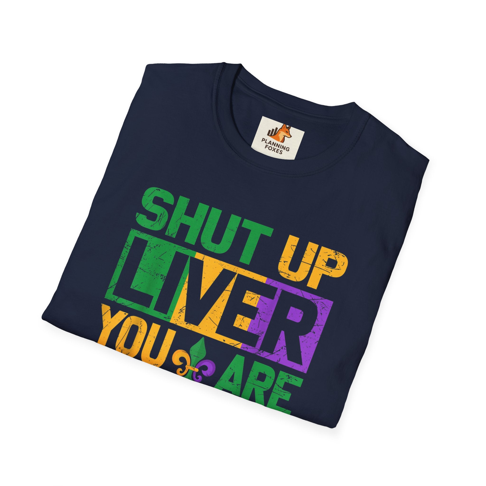 Mardi Gras T-Shirt - "Shut Up Liver, You Are Fine" Funny Party Tee