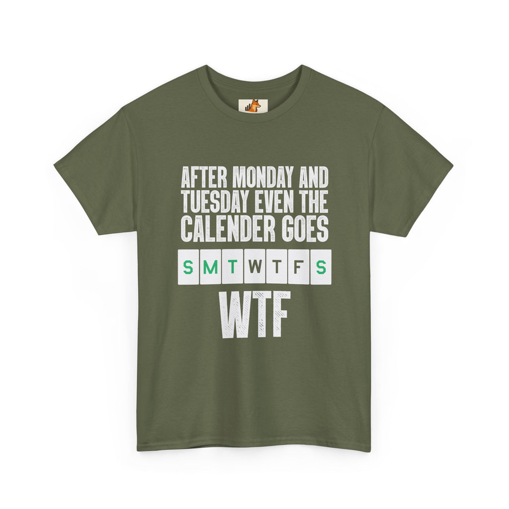 WTF Weekdays T-Shirt — "After Monday and Tuesday Even the Calendar Goes WTF" Funny Graphic Tee