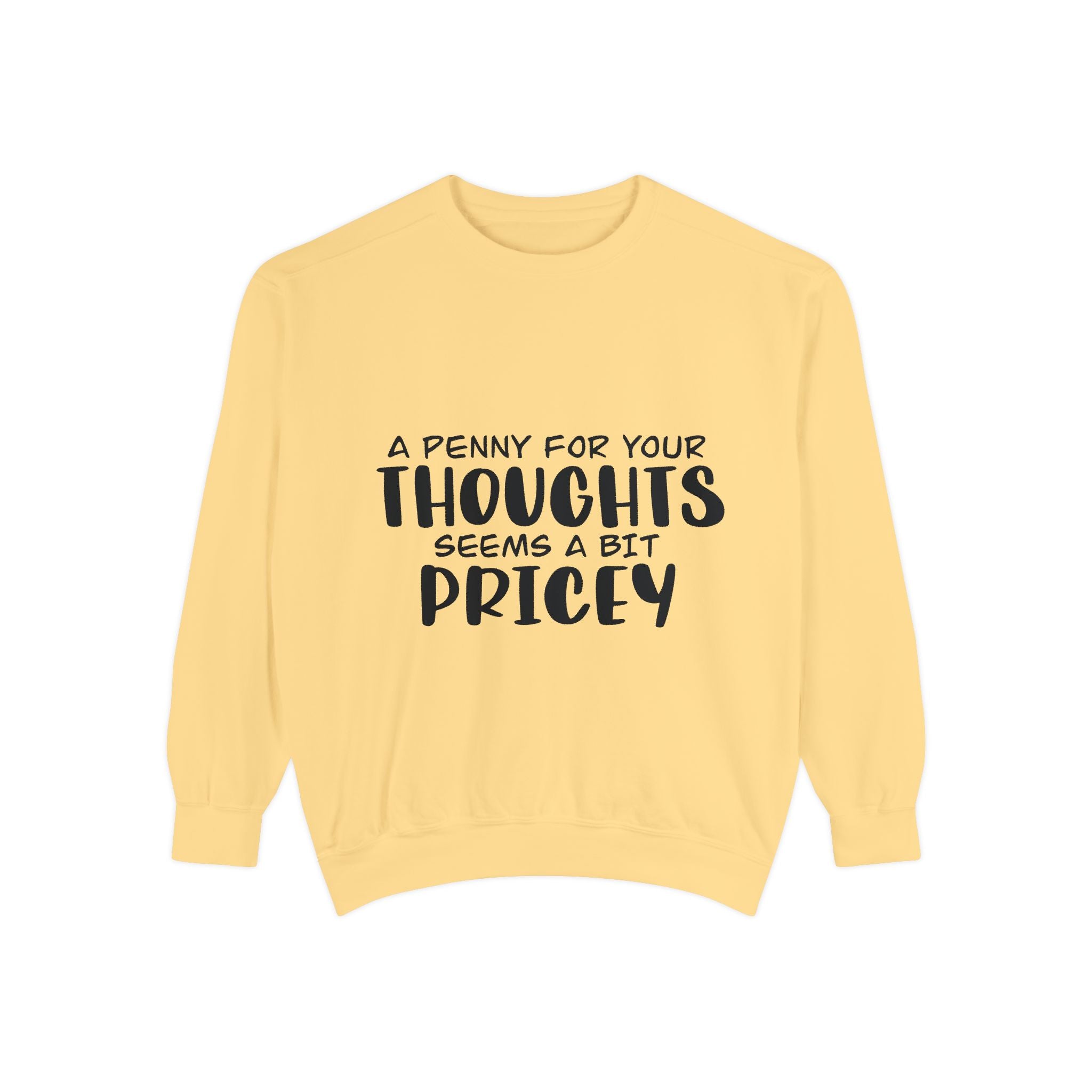 Sweatshirt — “A Penny For Your Thoughts Seems A Bit Pricey” Funny Quote Crewneck