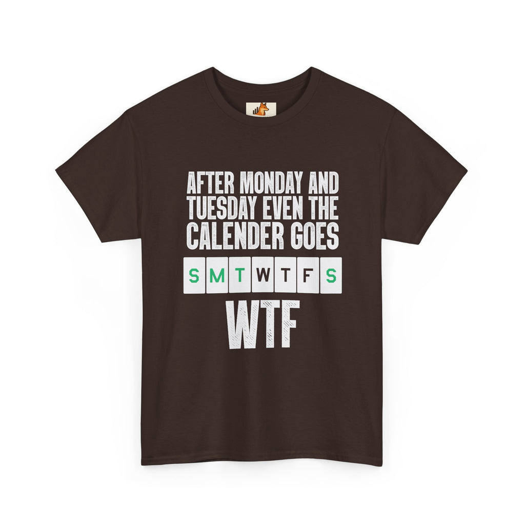 WTF Weekdays T-Shirt — "After Monday and Tuesday Even the Calendar Goes WTF" Funny Graphic Tee