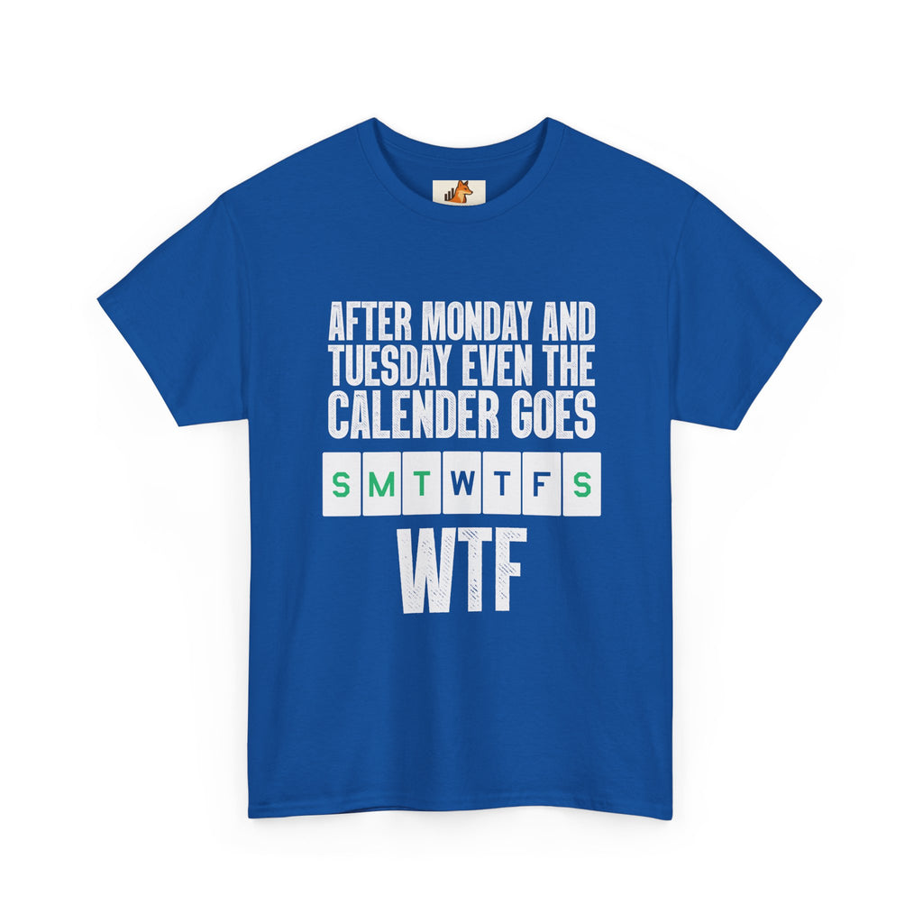 WTF Weekdays T-Shirt — "After Monday and Tuesday Even the Calendar Goes WTF" Funny Graphic Tee