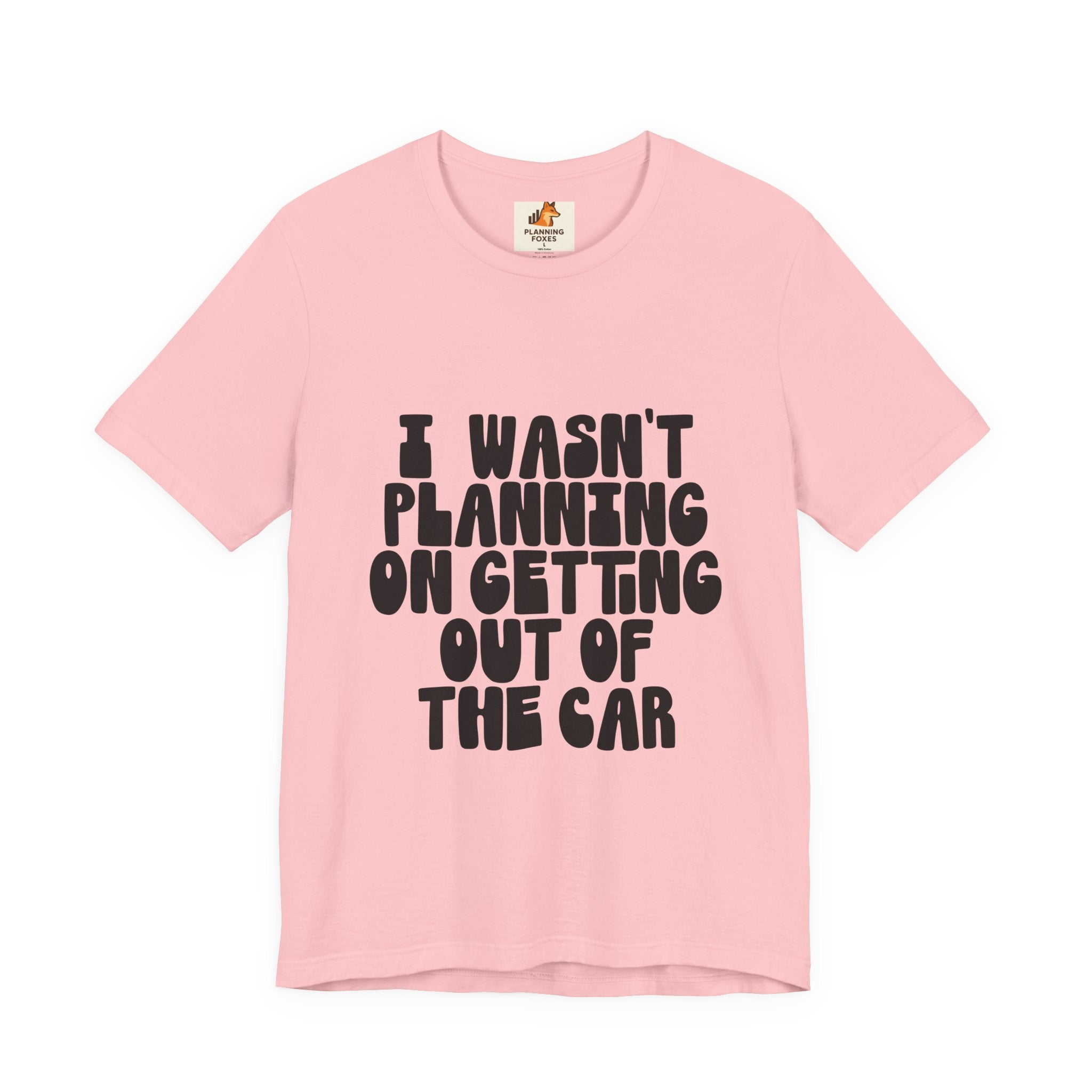 I Wasn't Planning On Getting Out Of The Car T-Shirt