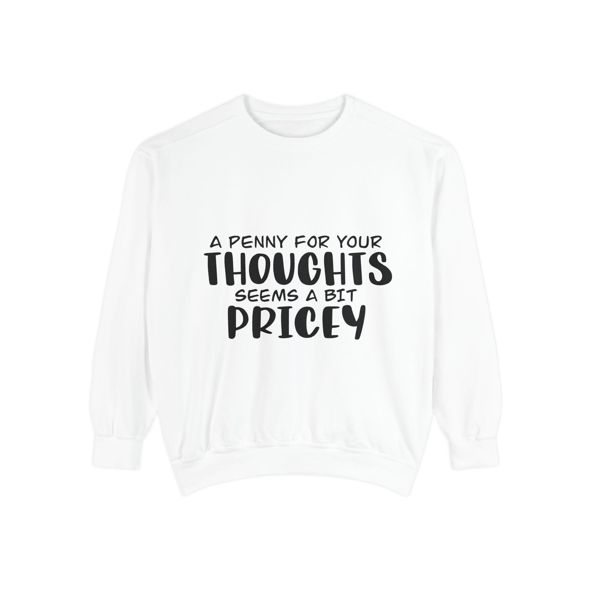 Sweatshirt — “A Penny For Your Thoughts Seems A Bit Pricey” Funny Quote Crewneck