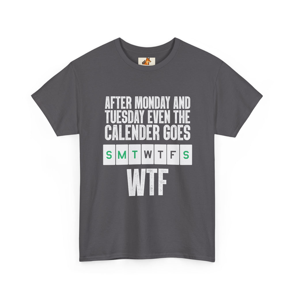 WTF Weekdays T-Shirt — "After Monday and Tuesday Even the Calendar Goes WTF" Funny Graphic Tee
